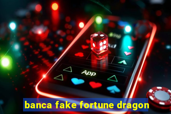 banca fake fortune dragon